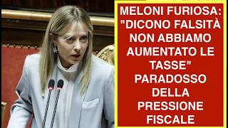 MELONI FURIOSA: "DICONO FALSITÀ NON ABBIAMO AUMENTATO LE TASSE" PARADOSSO DELLA PRESSIONE FISCALE