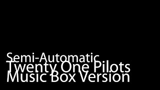 Semi-Automatic (Music Box Version) - Twenty One Pilots