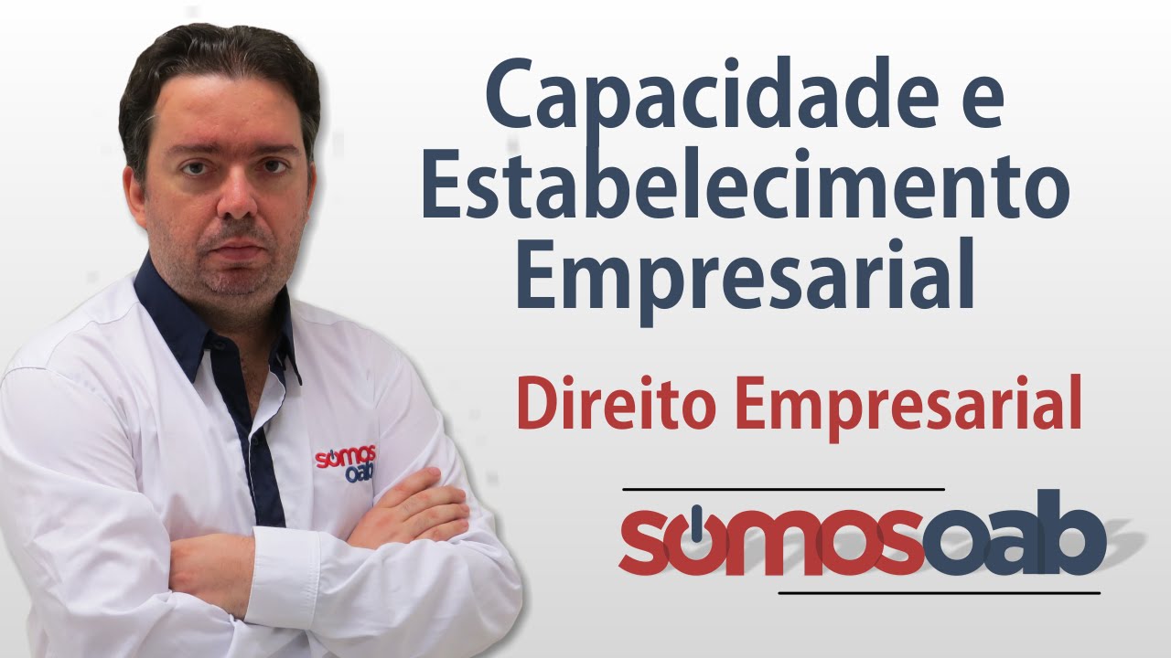 Capacidade e Estabelecimento Empresarial - Direito Empresarial - Somos OAB