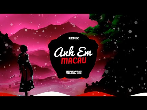 Anh Em Macau Remix - Sakhar x XaVi || SinKra Remix ~ nhạc remix hot trend tiktok 2024
