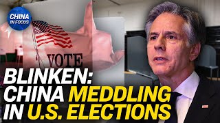 Blinken: China Attempting to Influence Elections | China In Focus