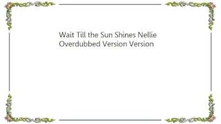 Buddy Holly - Wait Till the Sun Shines Nellie Overdubbed Version Version Lyrics