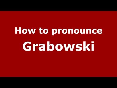 How to pronounce Grabowski (Polish/Poland) - PronounceNames.com