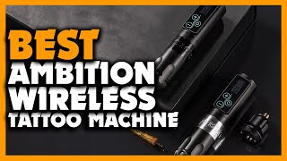 Top 5 Best Ambition Wireless Tattoo Machine In 2024