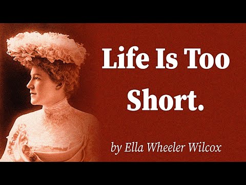 Life Is Too Short. by Ella Wheeler Wilcox