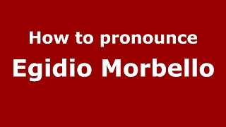 How to pronounce Egidio Morbello