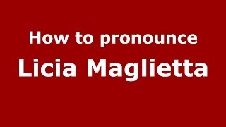 How to pronounce Licia Maglietta