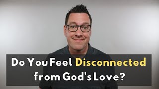 Do You Feel Disconnected from God