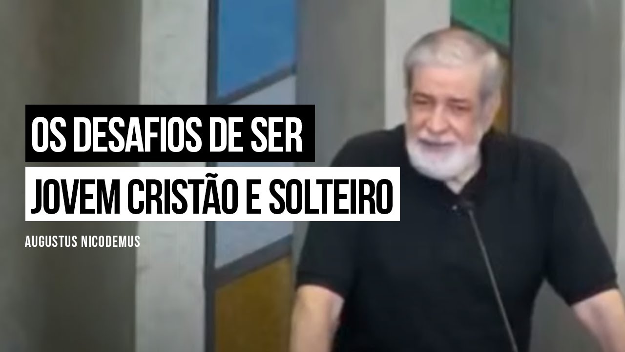 Os Desafios de Ser Jovem Cristão e Solteiro - Augustus Nicodemus