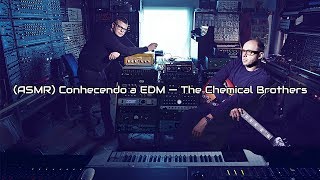 (ASMR) The Chemical Brothers — Conhecendo a EDM #1 (Inglaterra)
