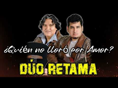 Dúo Retama - ¿Quién no lloró por Amor? [Letra]
