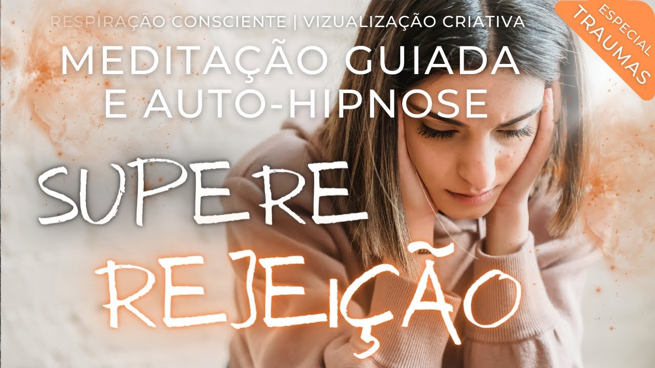 SUPERE A REJEIÇÃO | Meditação Guiada Completa | Efeito Imediato | Liberte Toda a Carga Negativa