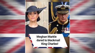 Meghan Markle dared to blackmail King Charles! 😱 #shorts