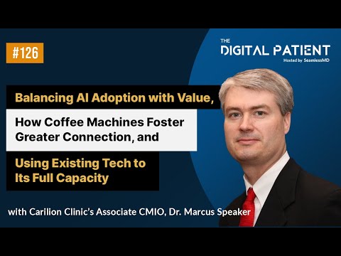 TDP126: Carilion Clinic's Associate CMIO, Dr. Marcus Speaker: Balancing AI Adoption with Value