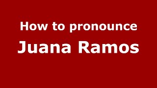 How to pronounce Juana Ramos
