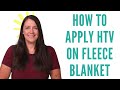 How To Apply Heat Transfer Vinyl On Fleece Blanket