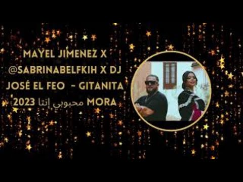 Mayel Jimenez x @SabrinaBelfkih x dj josé el feo   Gitanita Mora محبوبي إنتا 2023