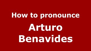How to pronounce Arturo Benavides