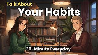 How to Talk About Your Habits in English | 30-Minute English Conversation | 1000+ Active Words
