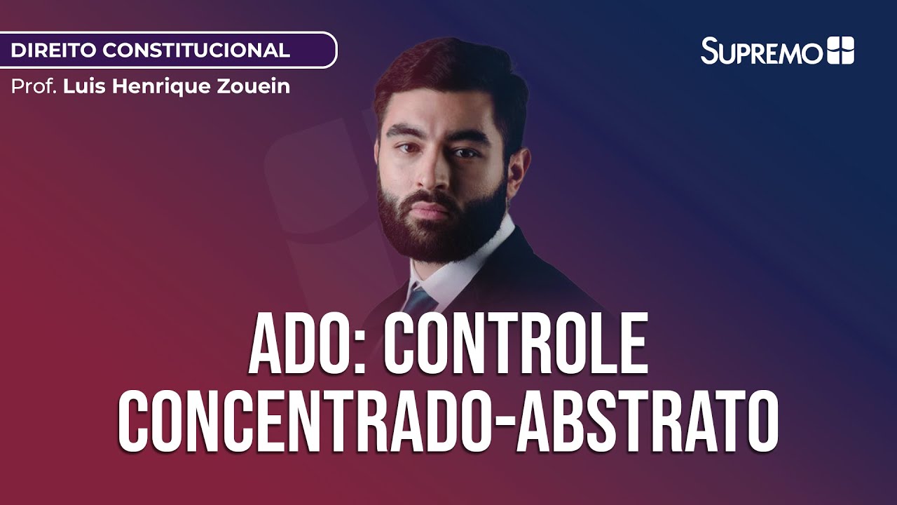 ADO: CONTROLE CONCENTRADO-ABSTRATO DE CONSTITUCIONALIDADE | Prof. Luis Henrique Zouein