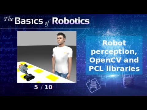 The Basics of Robotics Theory: Robot perception, OpenCV and PCL libraries