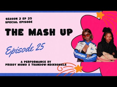 The Mash Up | Season 2 | EP 25 | Performance by Priddy momo x Thandow feat drizzy Arrtee-Ndikhokele