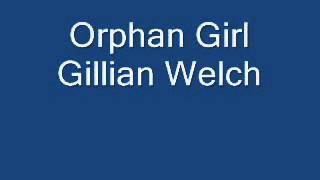 Gillian Welch Orphan Girl.