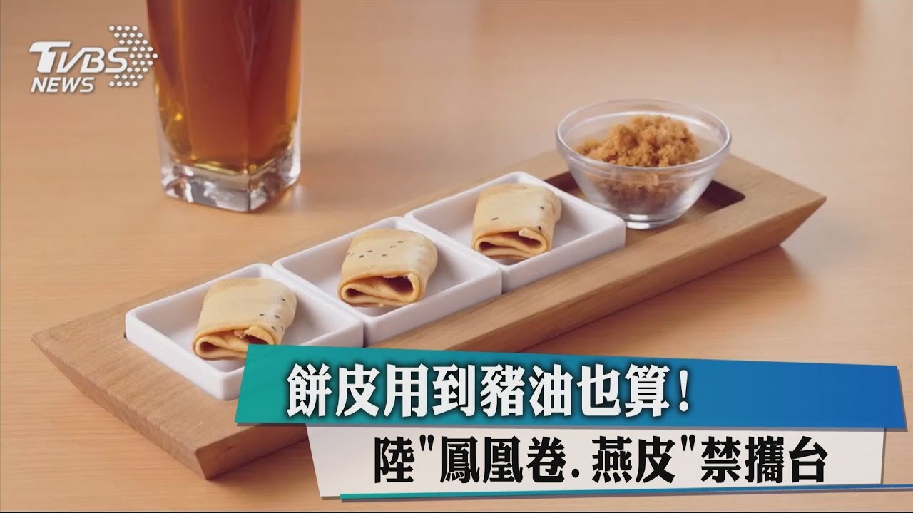 餅皮用到豬油也算! 陸「鳳凰卷、燕皮」禁攜台