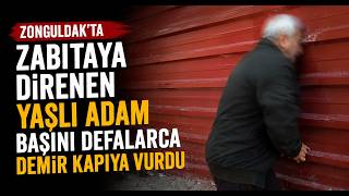  Zabıtaya Direnen Yaşlı Adam Başını Defalarca Demir Kapıya Vurdu