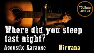 Nirvana - Where did you sleep last night (My Girl) -  Unplugged Karaoke