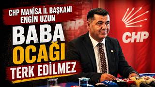CHP Manisa İl Başkanı Engin Uzun'dan Mesaj: "Baba Ocağı Terk Edilmez" 