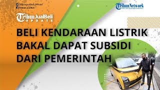 Siap-siap! Tahun Depan, Masyarakat yang Beli Kendaraan Listrik Bakal Dapat Subsidi dari Pemerintah
