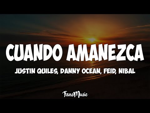 Cuando Amanezca (Letra) - Justin Quiles, Danny Ocean, Feid, Nibal