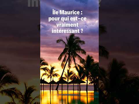 Île Maurice: pour qui est-ce vraiment intéressant ?