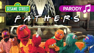 Sesame Street: Fathers (Friends Theme Song Parody) | Father&#39;s Day Song