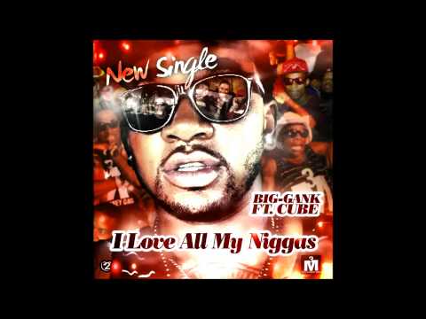Big Gank - I Love All My Niggas ft. Cube