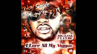Big Gank - I Love All My Niggas ft. Cube