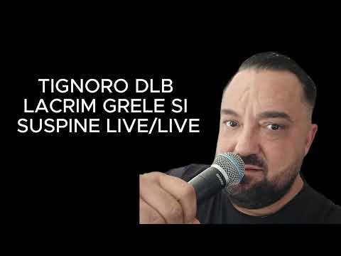 TIGNORO DLB LACRIM GRELE SI SUSPINE LIVE ..LIVE 2025