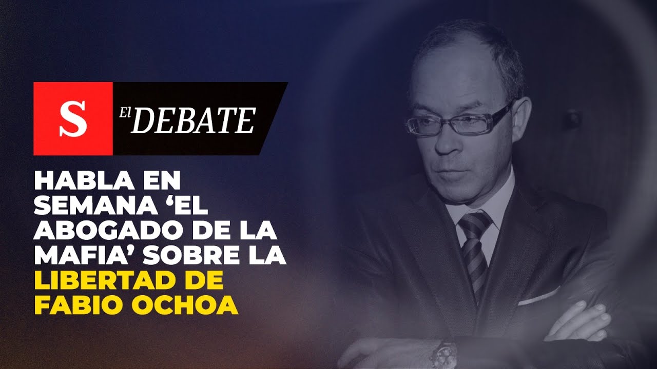 Habla en SEMANA 'el abogado de la mafia' sobre la libertad de Fabio Ochoa | El Debate