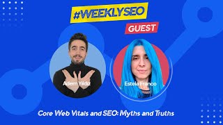 Core Web Vitals and SEO: Myths and Truths – Weekly SEO with Estela Franco