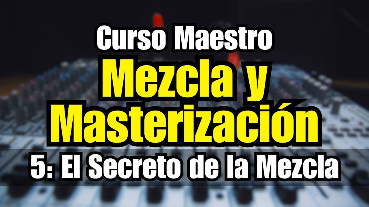 🔊Curso Maestro de Mezcla y Masterización: 5 - Secreto de la Mezcla