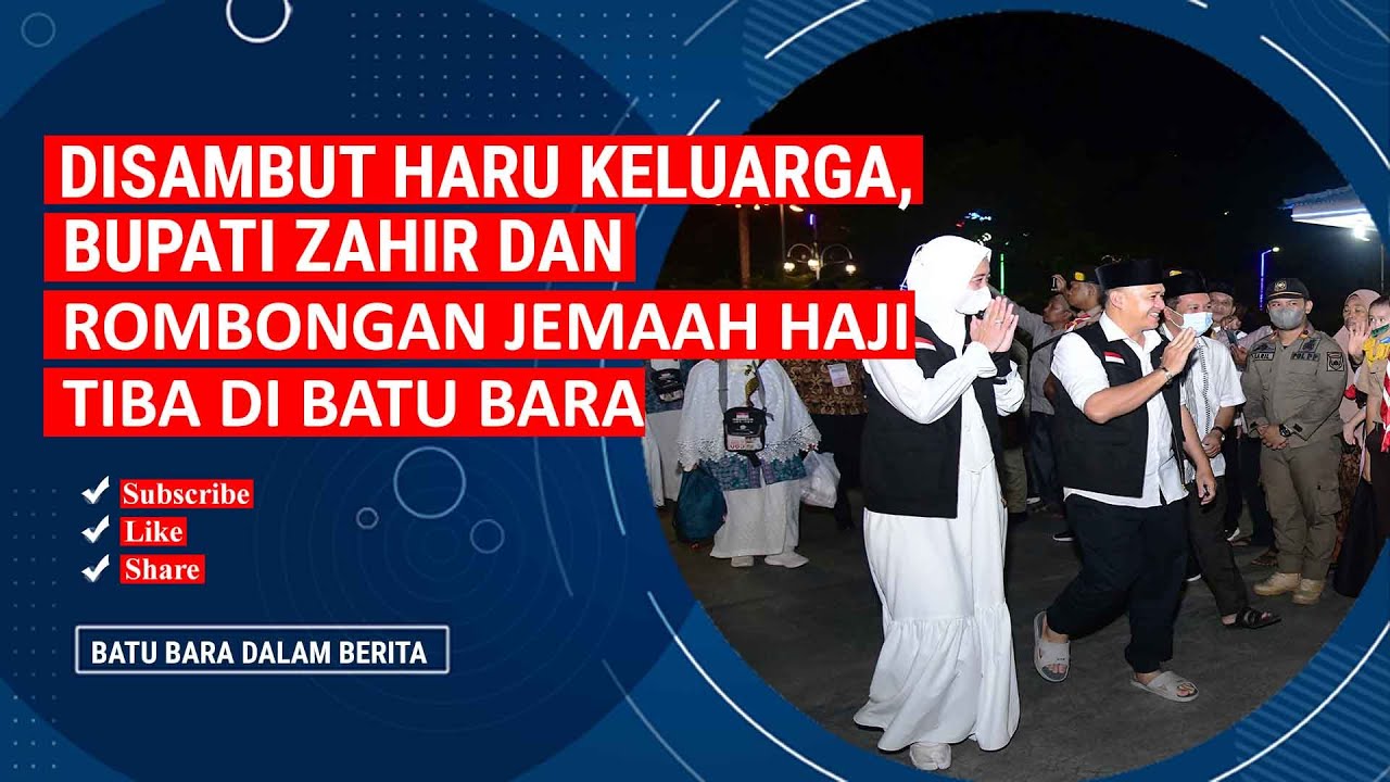 DISAMBUT HARU KELUARGA, BUPATI ZAHIR DAN ROMBONGAN JEMAAH HAJI TIBA DI BATU BARA