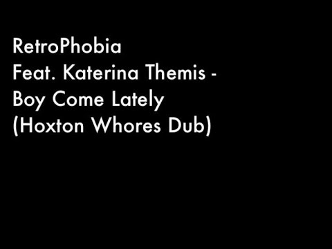 RetroPhobia Ft. Katerina Themis - Boy Come Lately (Hoxton Whores Dub)