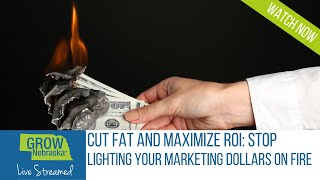 Cut Fat and Maximize ROI: Stop Lighting Your Marketing Dollars on Fire Webinar Recording