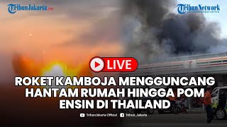 🔴LIVE: Roket Kamboja Mengguncang! Belasan Tewas, Rumah dan Pom Bensin di Thailan