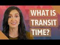 What is transit time?