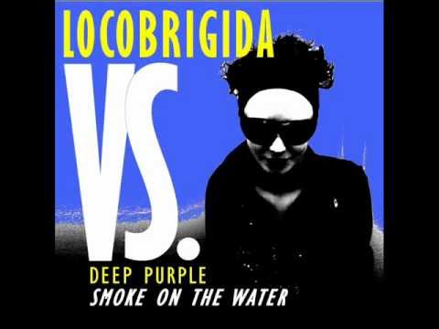 Locobrigida VS Deep Purple - Smoke on the Water (reworking).wmv