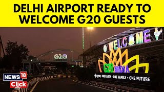 G20 Summit 2023 | Delhi Airport All Set To Welcome Foreign Delegates | New Delhi News | N18V