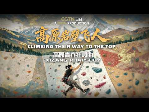 Xizang Rhapsody | Climbing Their Way to the Top