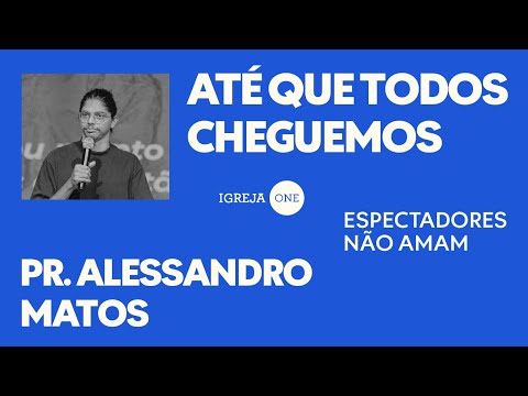 SÉRIE DE EFÉSIOS (EP08): ESPECTADORES NÃO AMAM | PR. ALESSANDRO MATOS (Efésios 4)